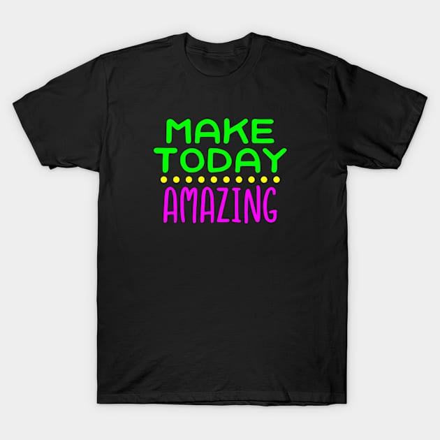 Make Today Amazing T-Shirt by jutulen